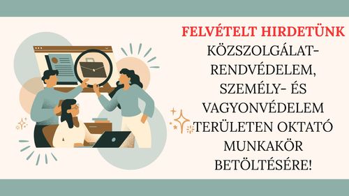 Felvételt hirdetünk Közszolgálat-rendvédelem, személy- és vagyonvédelem területen oktató munkakör betöltésére!